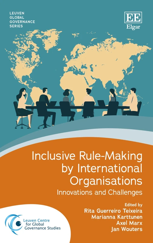 Inclusive Rule-Making by International Organisations: Innovations and Challenges (Leuven Global Governance series)