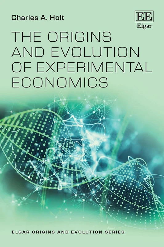 The Origins and Evolution of Experimental Economics (Elgar Origins and Evolution series)