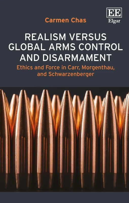 Realism versus Global Arms Control and Disarmament: Ethics and Force in Carr, Morgenthau, and Schwarzenberger