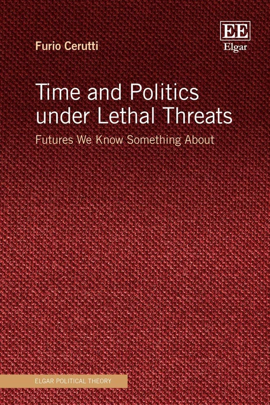 Time and Politics under Lethal Threats: Futures We Know Something About (Elgar Political Theory series)