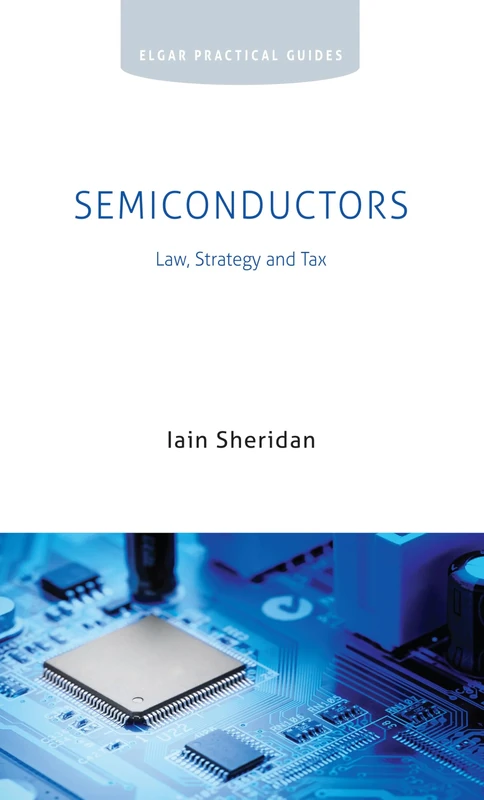 Semiconductors: Law, Strategy and Tax (Elgar Practical Guides) - Image 1