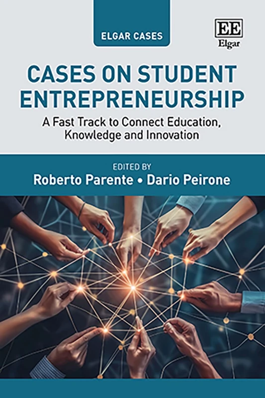 Cases on Student Entrepreneurship: A Fast Track to Connect Education, Knowledge and Innovation (Elgar Cases in Entrepreneurship)