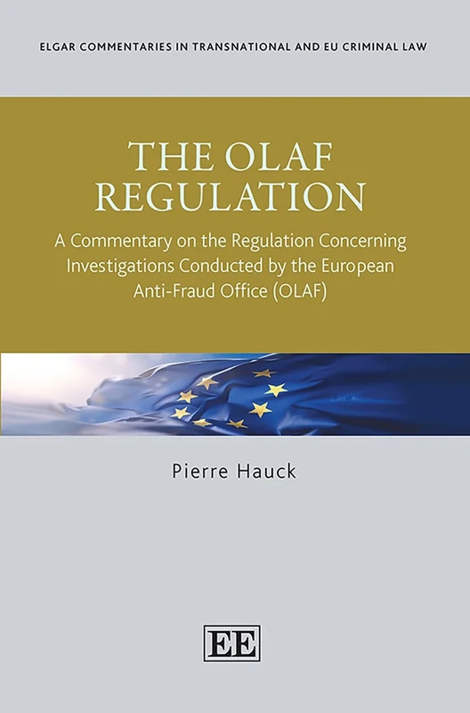 The OLAF Regulation: A Commentary on the Regulation Concerning Investigations Conducted by the European Anti-Fraud Office (OLAF) (Elgar Commentaries in Transnational and EU Criminal Law series)