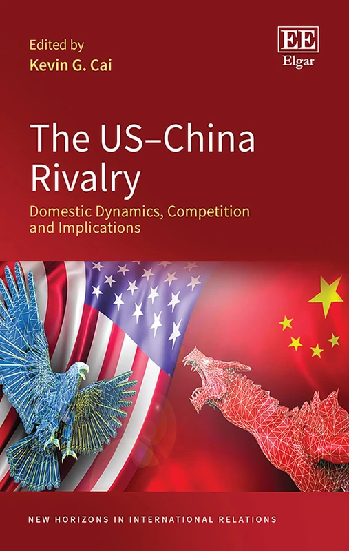 The US–China Rivalry: Domestic Dynamics, Competition, and Implications (New Horizons in International Relations series)