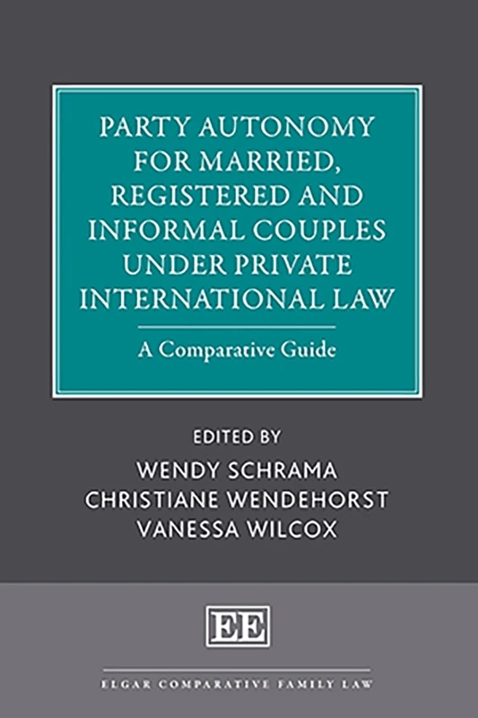 Party Autonomy for Married, Registered and Informal Couples under Private International Law: A Comparative Guide (Elgar Comparative Family Law series)