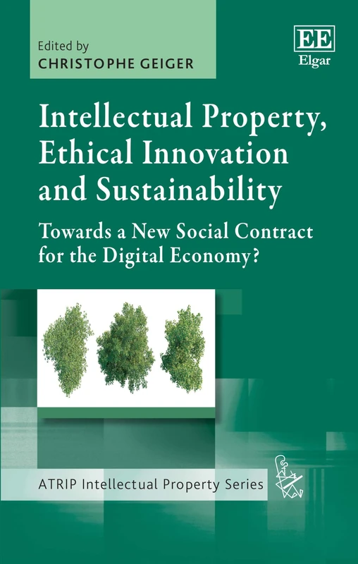Intellectual Property, Ethical Innovation and Sustainability: Towards a New Social Contract for the Digital Economy? (ATRIP Intellectual Property series)