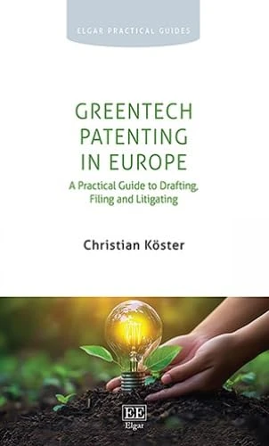 GreenTech Patenting in Europe: A Practical Guide to Drafting, Filing and Litigating (Elgar Practical Guides)