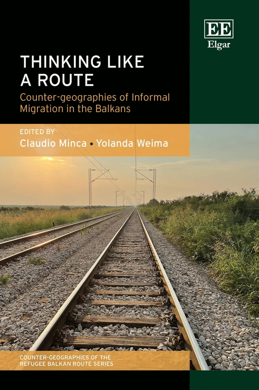 Thinking Like a Route: Counter-geographies of Informal Migration in the Balkans (Counter-geographies of the Refugee Balkan Route series)