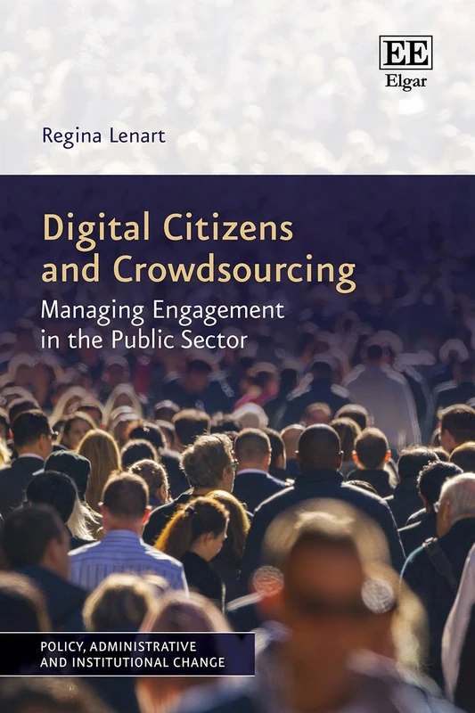 Digital Citizens and Crowdsourcing: Managing Engagement in the Public Sector (Policy, Administrative and Institutional Change series)