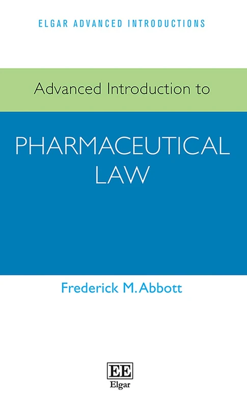 Advanced Introduction to Pharmaceutical Law (Elgar Advanced Introductions series)