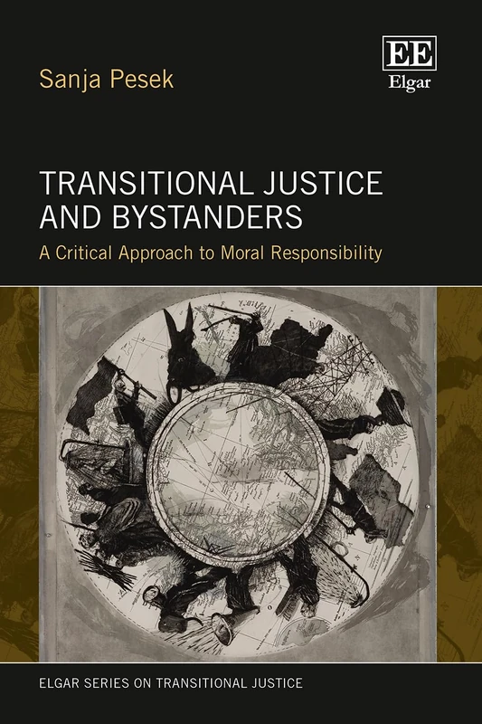 Transitional Justice and Bystanders: A Critical Approach to Moral Responsibility (Elgar Series on Transitional Justice)