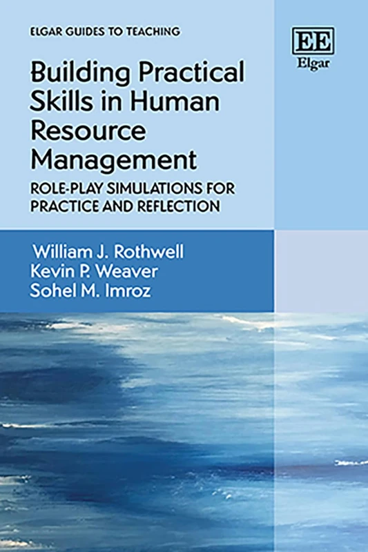 Building Practical Skills in Human Resource Management: Role-Play Simulations for Practice and Reflection (Elgar Guides to Teaching)