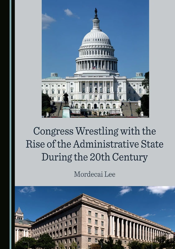 Congress Wrestling with the Rise of the Administrative State During the 20th Century