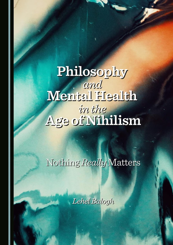 Philosophy and Mental Health in the Age of Nihilism: Nothing Really Matters (Studies in Modern East Asian Religion and Culture)