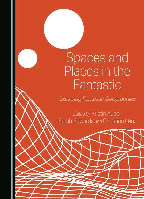 Spaces and Places in the Fantastic: Exploring Fantastic Geographies