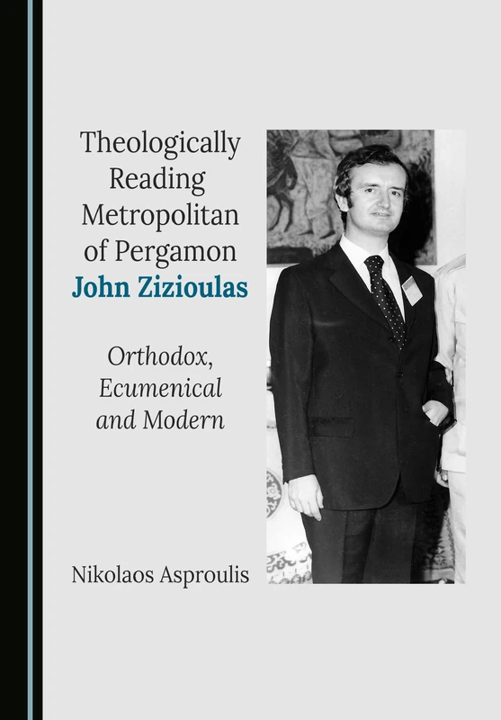 Theologically Reading Metropolitan of Pergamon John Zizioulas: Orthodox, Ecumenical and Modern