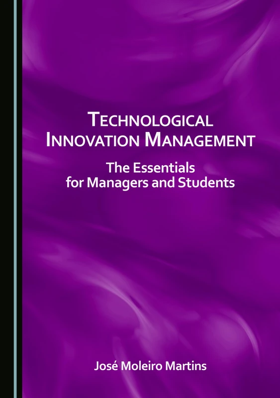 Technological Innovation Management: The Essentials for Managers and Students