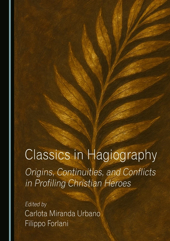 Classics in Hagiography: Origins, Continuities, and Conflicts in Profiling Christian Heroes