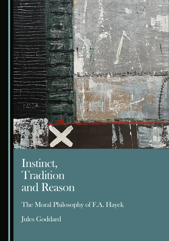 Instinct, Tradition and Reason: The Moral Philosophy of F.A. Hayek