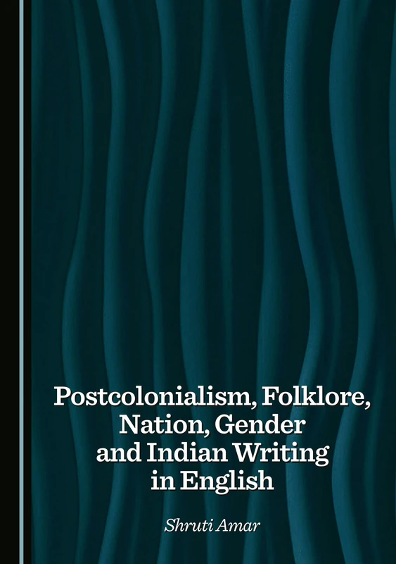 Postcolonialism, Folklore, Nation, Gender and Indian Writing in English