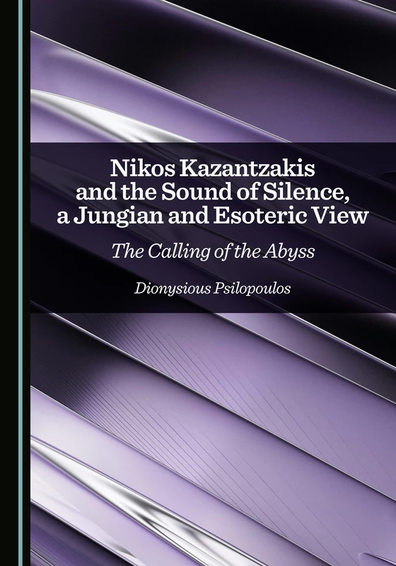 Nikos Kazantzakis and the Sound of Silence, a Jungian and Esoteric View: The Calling of the Abyss