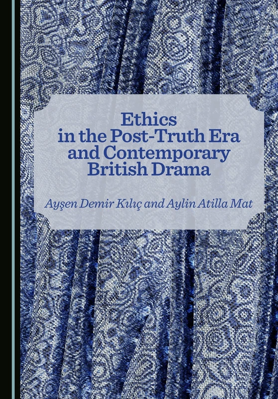 Ethics in the Post-Truth Era and Contemporary British Drama