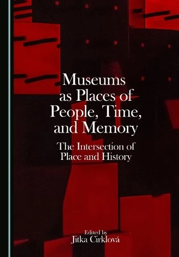 Museums as Places of People, Time, and Memory: The Intersection of Place and History