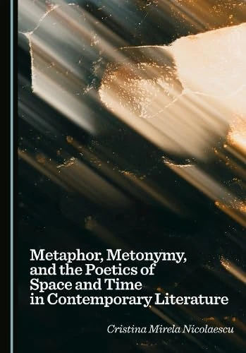 Metaphor, Metonymy, and the Poetics of Space and Time in Contemporary Literature