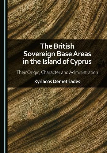 The British Sovereign Base Areas in the Island of Cyprus: Their Origin, Character and Administration