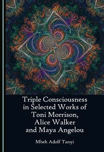 Triple Consciousness in Selected Works of Toni Morrison, Alice Walker and Maya Angelou