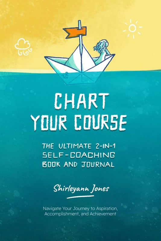 Chart Your Course: The Ultimate 2-in-1 Self-Coaching Book and Journal: Navigate Your Journey to Aspiration, Accomplishment, and Achievement
