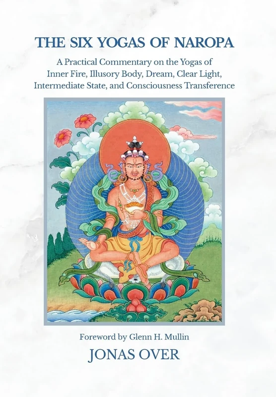 The Six Yogas of Naropa: A Practical Commentary on the Yogas of Inner Fire, Illusory Body, Dream, Clear Light, Intermediate State, and Consciousness Transference