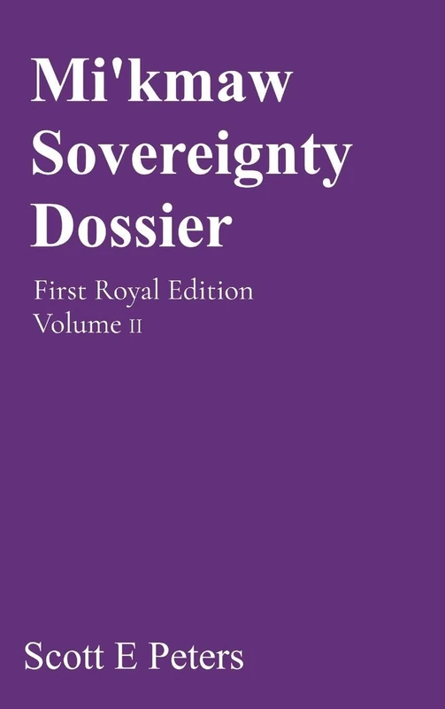 Mi'kmaw Sovereignty Dossier: First Royal Edition Volume II