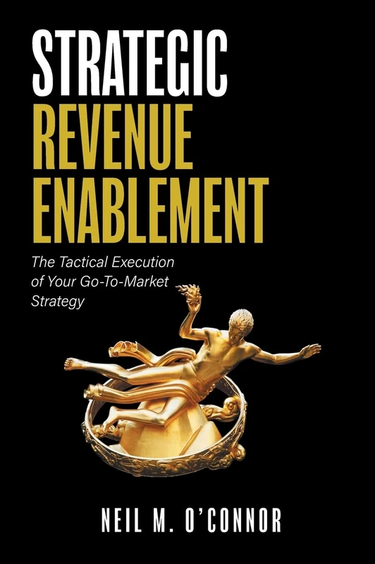 Strategic Revenue Enablement: The Tactical Execution of Your Go-To-Market Strategy
