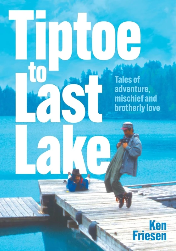 Tiptoe to Last Lake: Tales of adventure, mischief and brotherly love