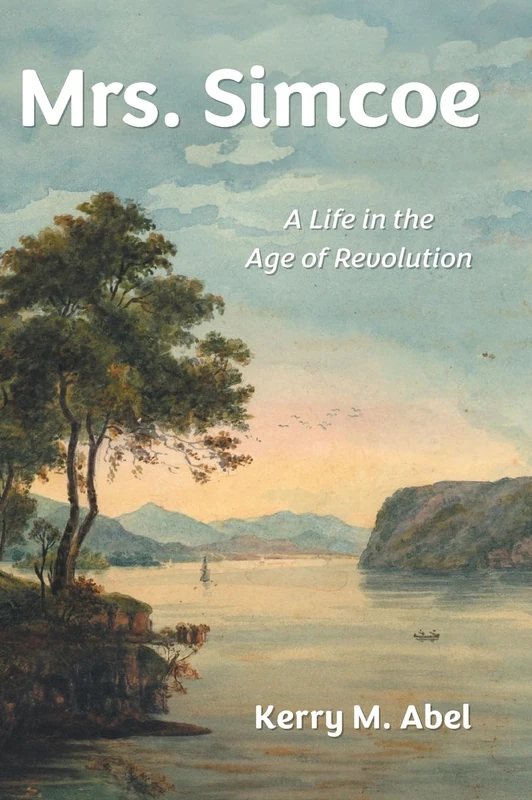 Mrs. Simcoe: A Life in the Age of Revolution