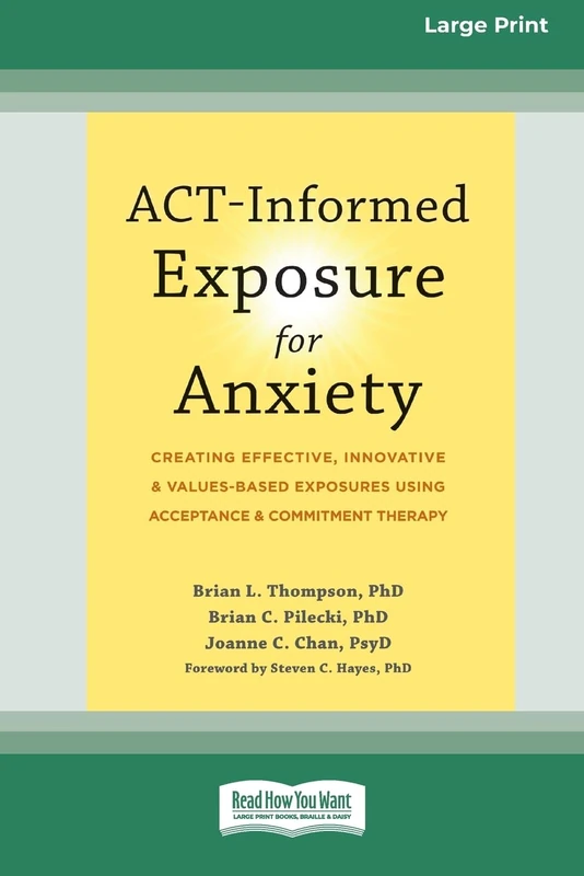ACT-Informed Exposure for Anxiety: Creating Effective, Innovative, and Values-Based Exposures Using Acceptance and Commitment Therapy (16pt Large Print Edition)