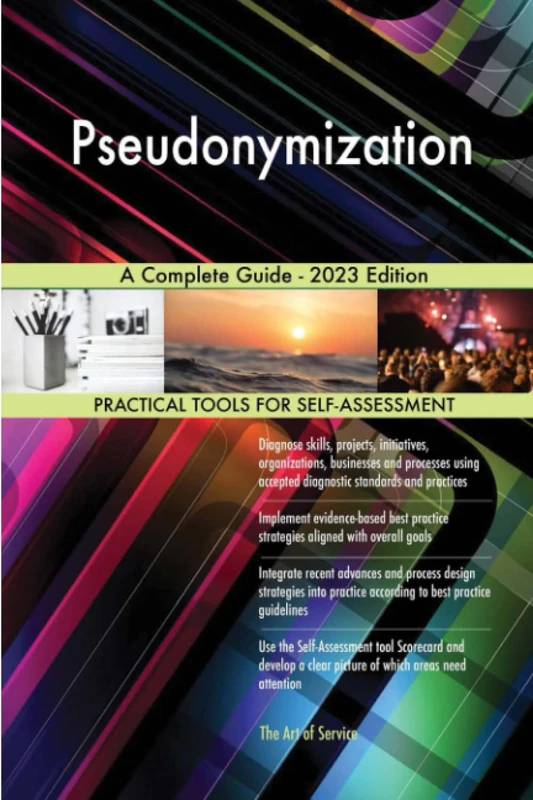 Pseudonymization A Complete Guide - 2023 Edition