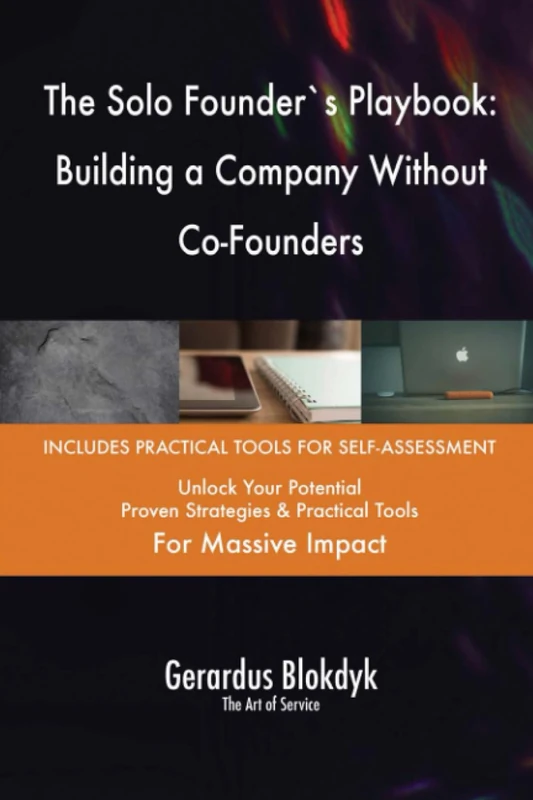 The Solo Founder`s Playbook: Building a Company Without Co-Founders