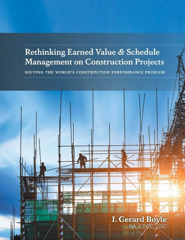Rethinking Earned Value & Schedule Management on Construction Projects: Solving the World's Construction Performance Problem