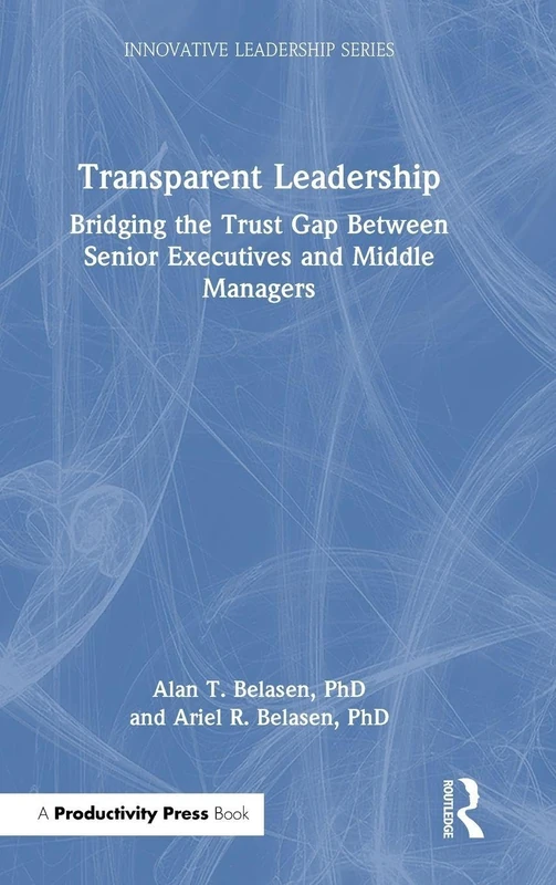 Transparent Leadership: Bridging the Trust Gap Between Senior Executives and Middle Managers (Innovative Leadership Series)