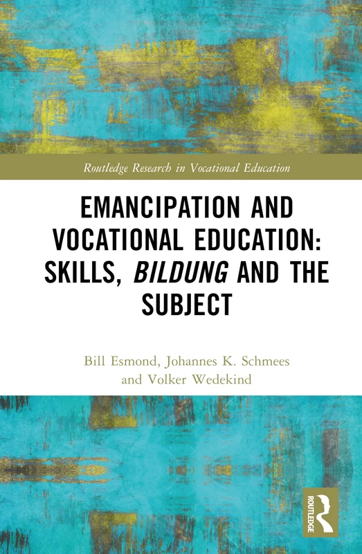 Emancipation and Vocational Education: Skills, Bildung and the Subject (Routledge Research in Vocational Education)