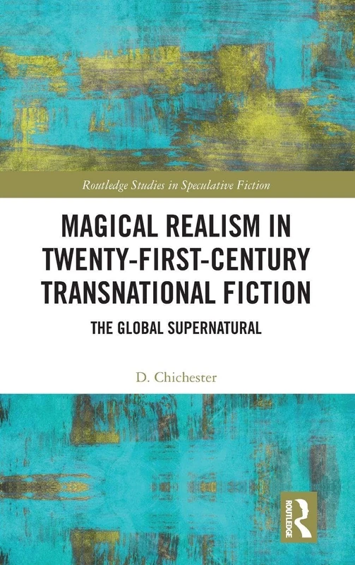 Magical Realism in Twenty-First-Century Transnational Fiction: The Global Supernatural (Routledge Studies in Speculative Fiction)