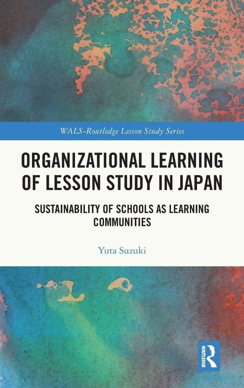 Organizational Learning of Lesson Study in Japan: Sustainability of Schools as Learning Communities (WALS-Routledge Lesson Study Series)