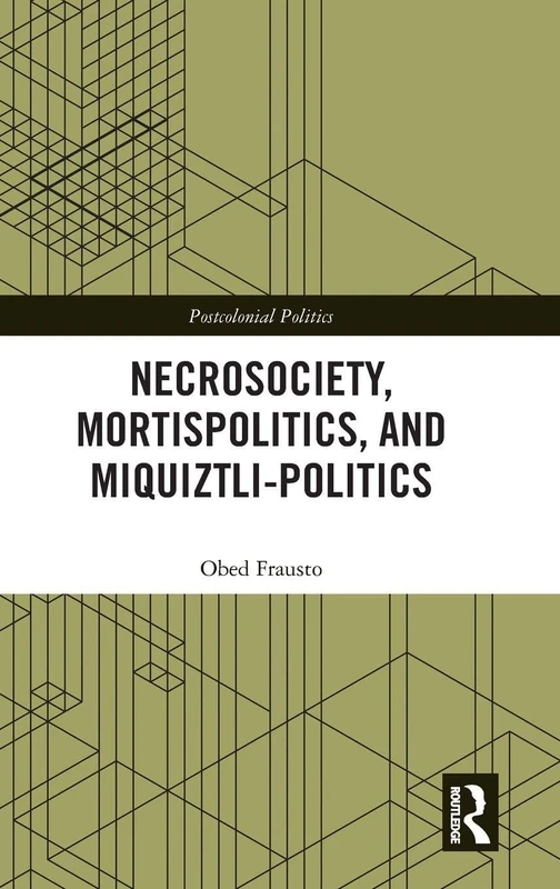 Necrosociety, Mortispolitics, and Miquiztli-politics (Postcolonial Politics)
