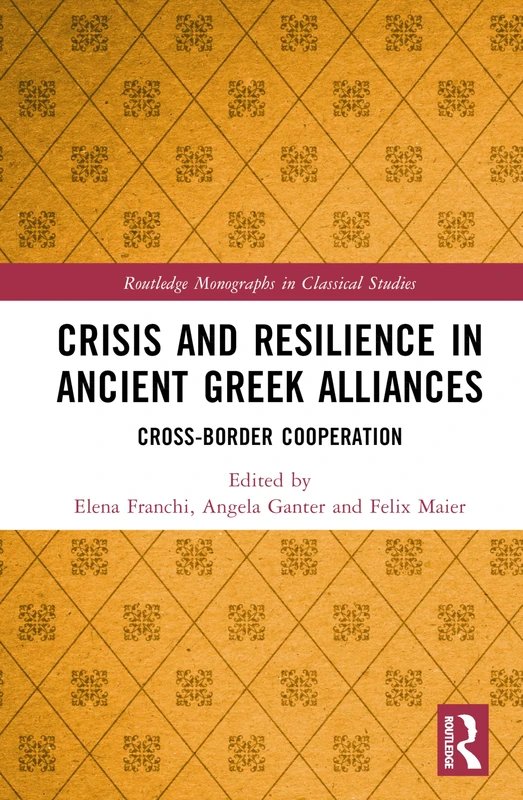 Crisis and Resilience in Ancient Greek Alliances: Cross-Border Cooperation (Routledge Monographs in Classical Studies)