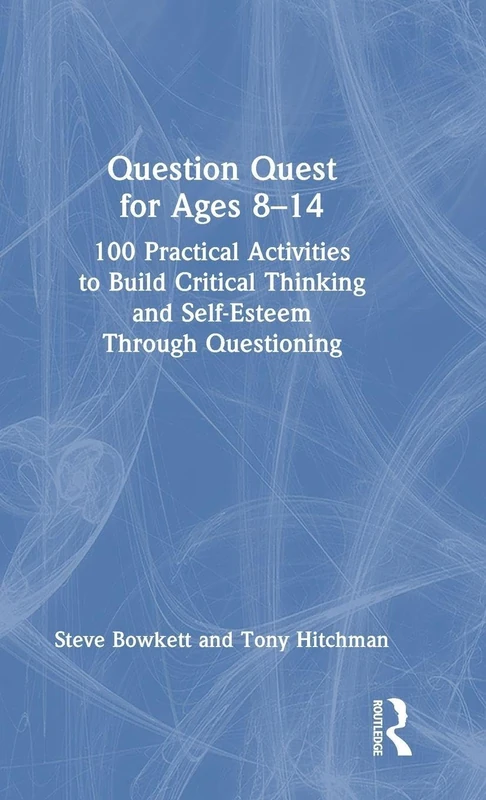 Question Quest for Ages 8-14: 100 Practical Activities to Build Critical Thinking and Self-Esteem Through Questioning