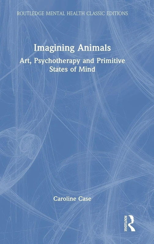 Imagining Animals: Art, Psychotherapy and Primitive States of Mind (Routledge Mental Health Classic Editions)
