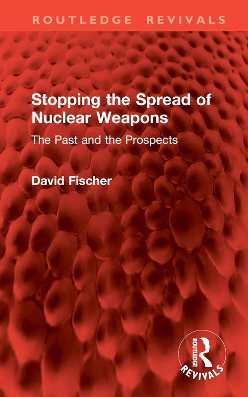 Stopping the Spread of Nuclear Weapons: The Past and the Prospects (Routledge Revivals)