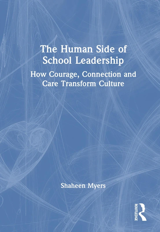 The Human Side of School Leadership: How Courage, Connection and Care Transform Culture